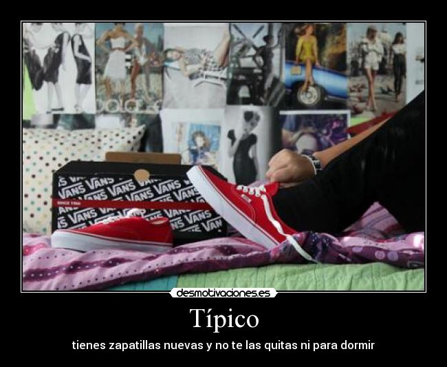 Típico - tienes zapatillas nuevas y no te las quitas ni para dormir