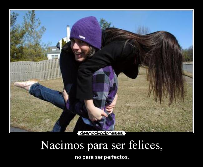 Nacimos para ser felices, - no para ser perfectos.