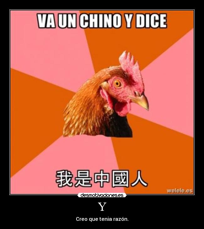 Y - Creo que tenia razón.