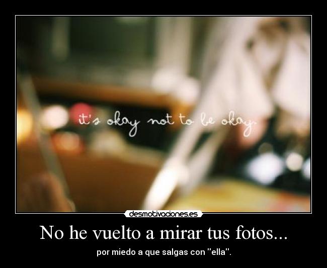 No he vuelto a mirar tus fotos... -