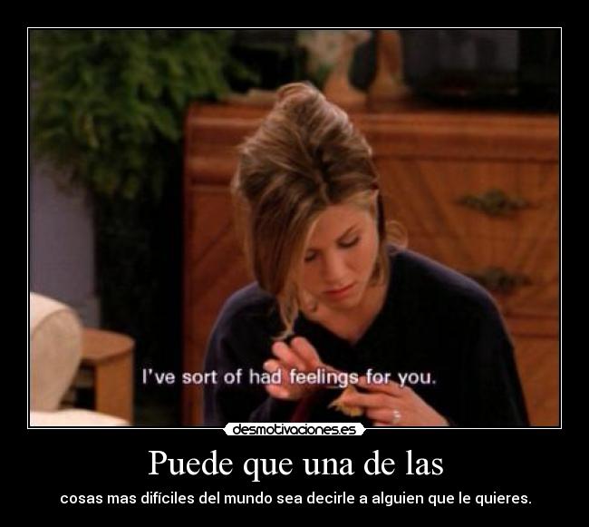 Puede que una de las - cosas mas difíciles del mundo sea decirle a alguien que le quieres.