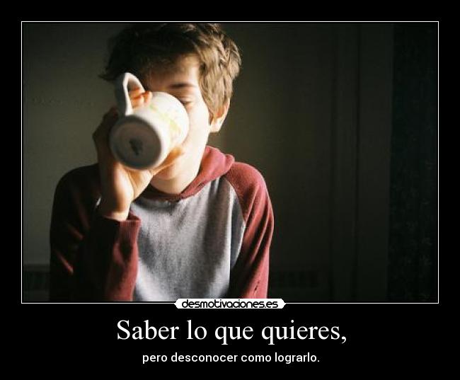 Saber lo que quieres, - 