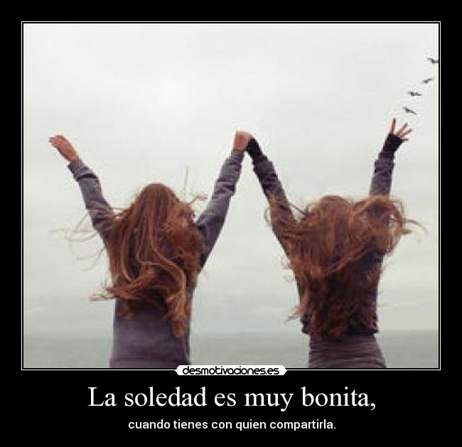 La soledad es muy bonita, - 