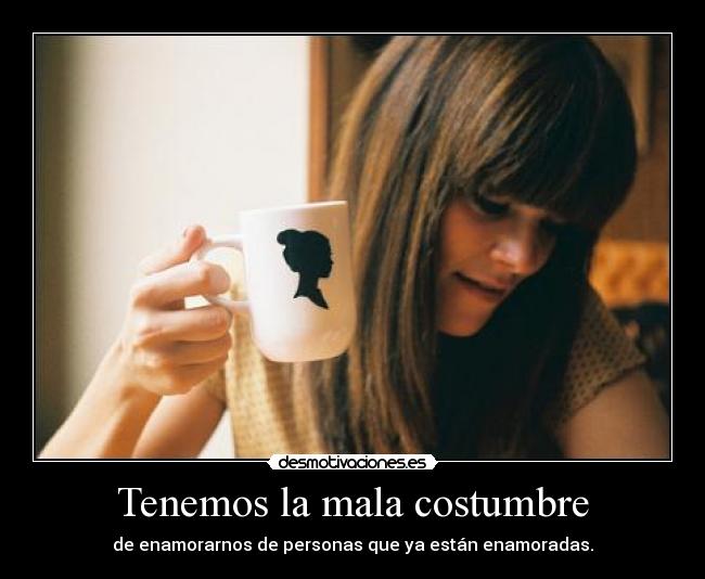 Tenemos la mala costumbre -