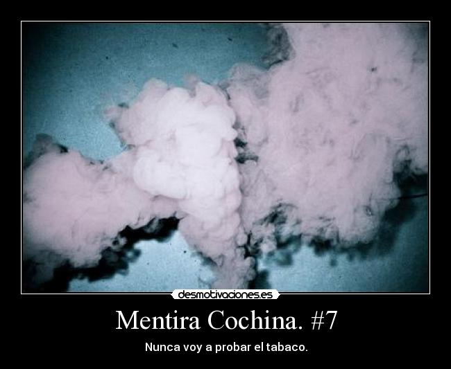 Mentira Cochina. #7 - Nunca voy a probar el tabaco.