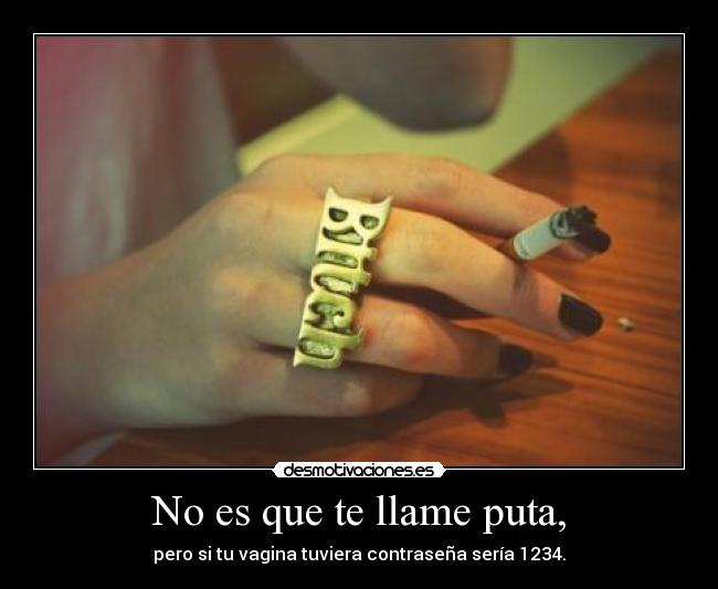 No es que te llame puta, -