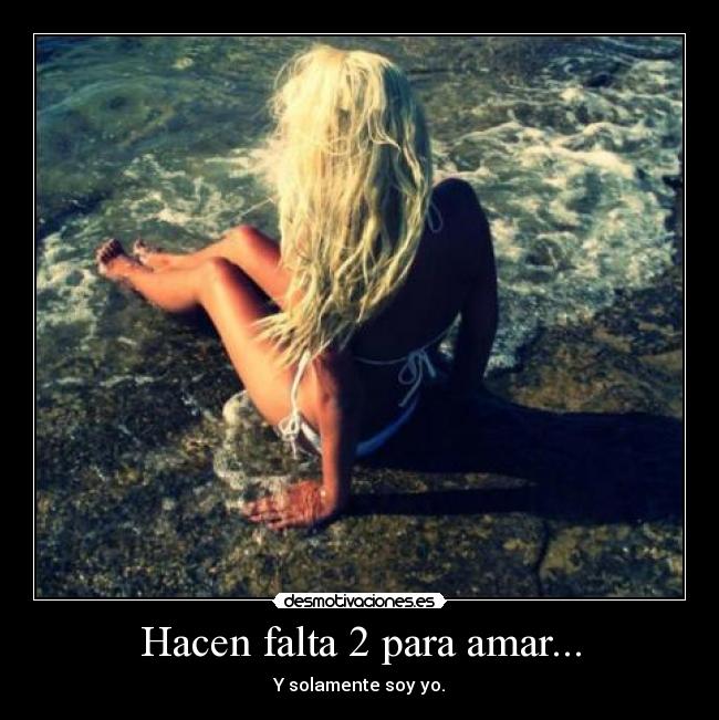 Hacen falta 2 para amar... - Y solamente soy yo.