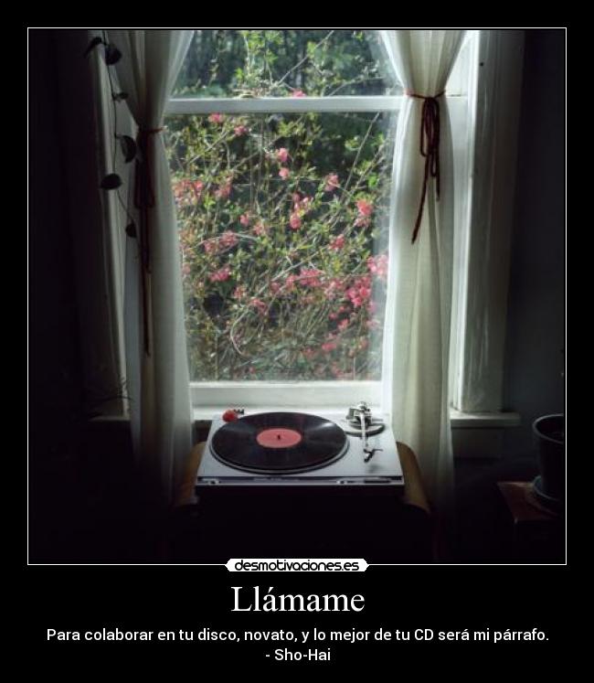 Llámame - Para colaborar en tu disco, novato, y lo mejor de tu CD será mi párrafo.
- Sho-Hai