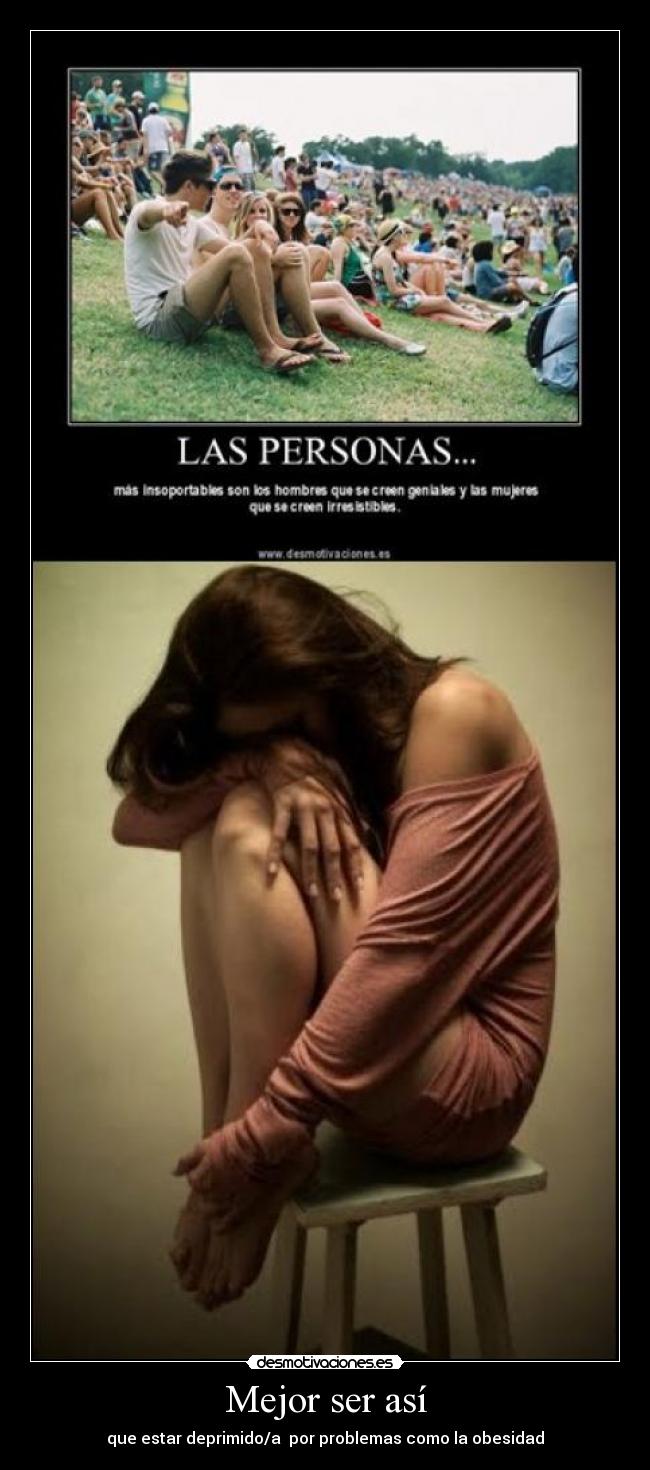 Mejor ser así - que estar deprimido/a  por problemas como la obesidad