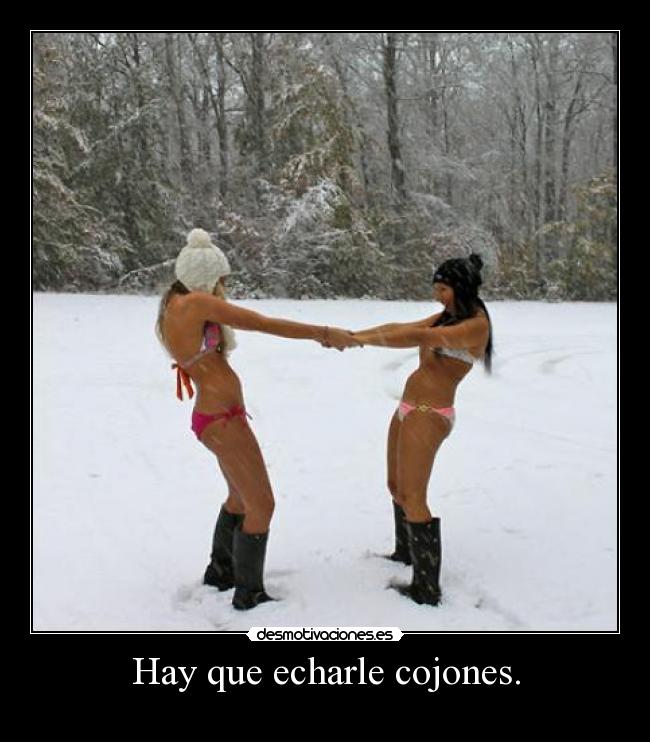 Hay que echarle cojones. - 