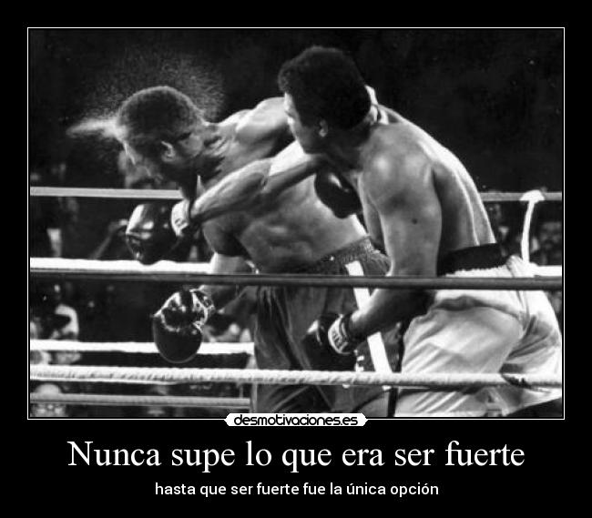 Nunca supe lo que era ser fuerte -