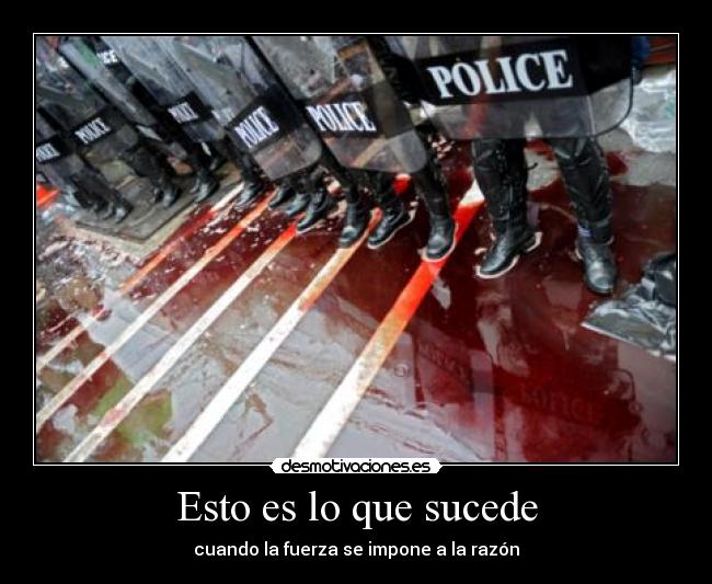 Esto es lo que sucede - cuando la fuerza se impone a la razón