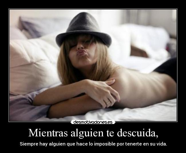 Mientras alguien te descuida, -