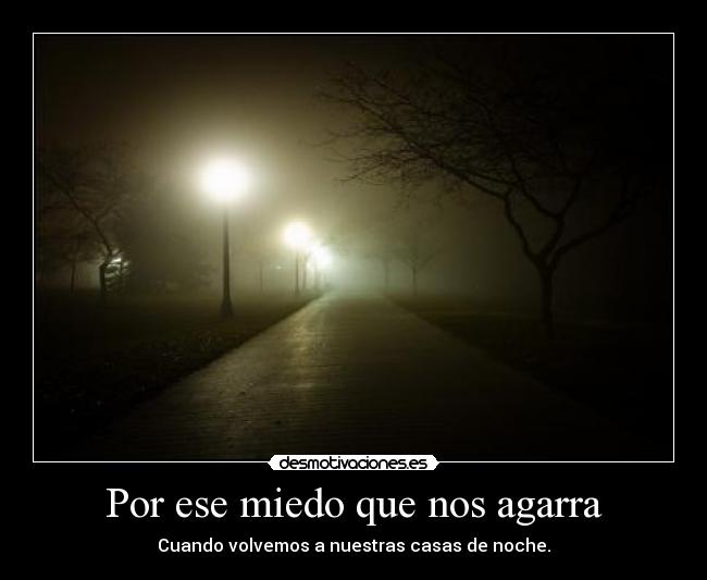 Por ese miedo que nos agarra - Cuando volvemos a nuestras casas de noche.