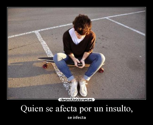 Quien se afecta por un insulto, - 