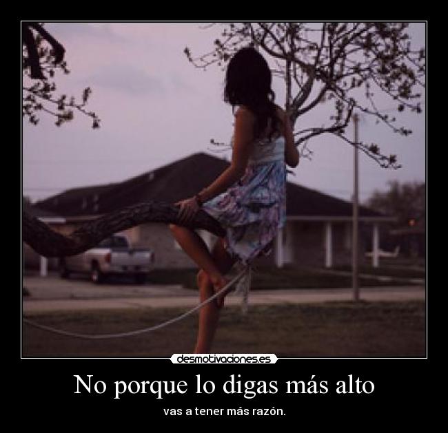 No porque lo digas más alto - 