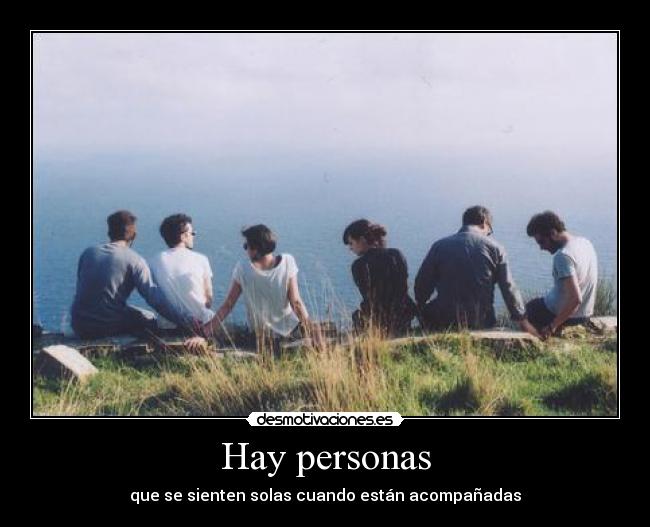 Hay personas - que se sienten solas cuando están acompañadas