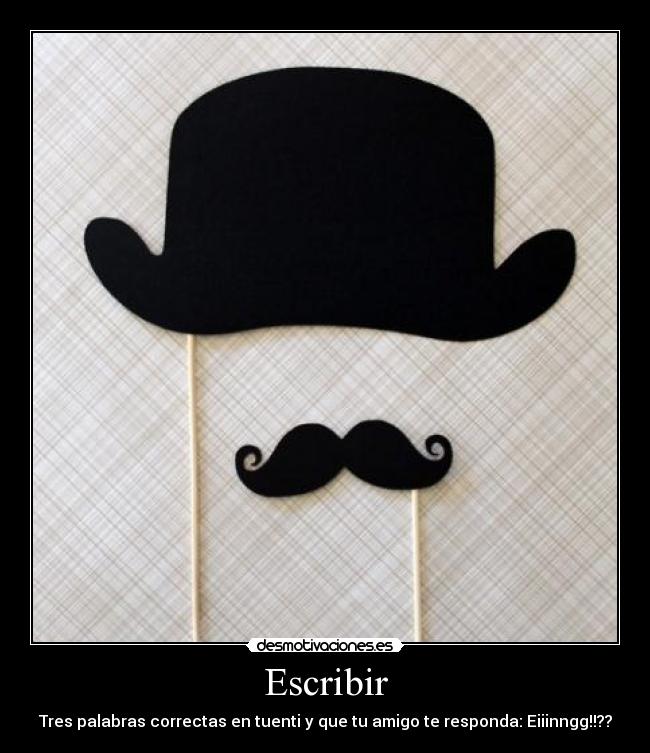 Escribir - Tres palabras correctas en tuenti y que tu amigo te responda: Eiiinngg!!??