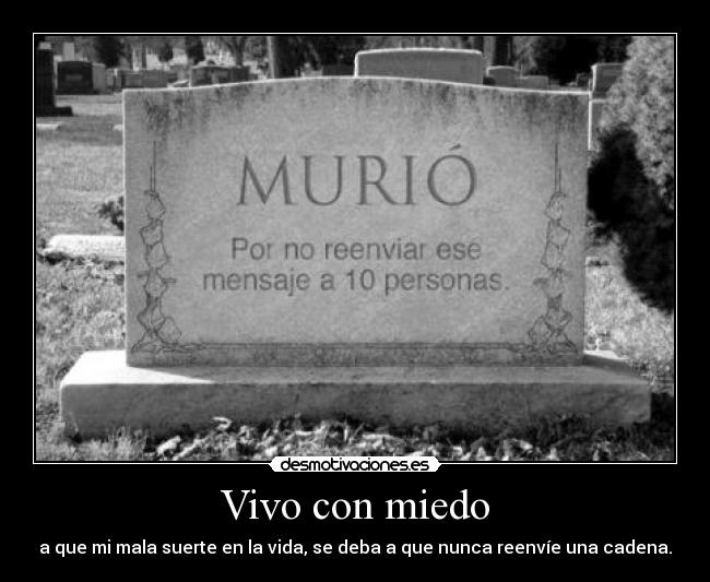 Vivo con miedo - a que mi mala suerte en la vida, se deba a que nunca reenvíe una cadena.
