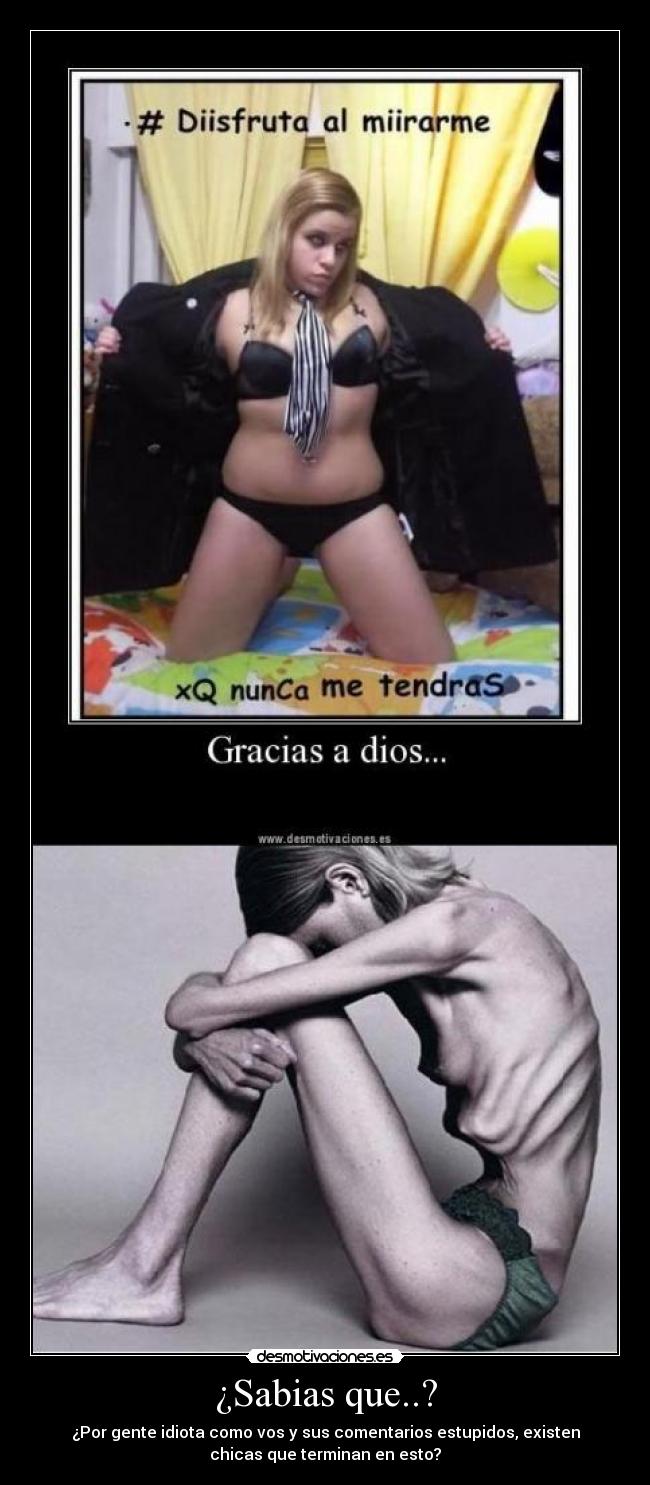 ¿Sabias que..? - ¿Por gente idiota como vos y sus comentarios estupidos, existen
chicas que terminan en esto?