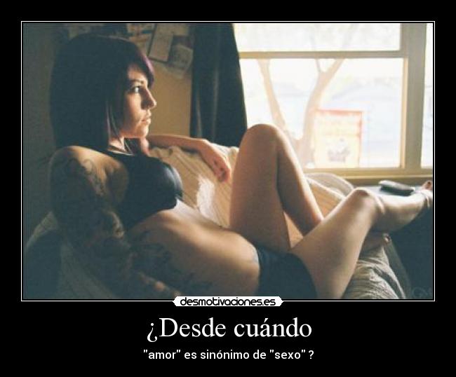 ¿Desde cuándo - amor es sinónimo de sexo ?