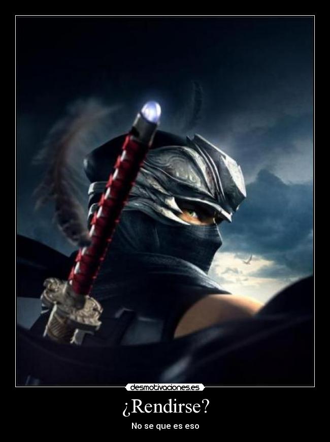 ¿Rendirse? - No se que es eso