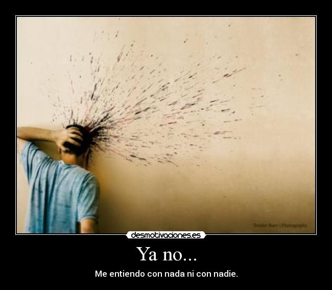 Ya no... -