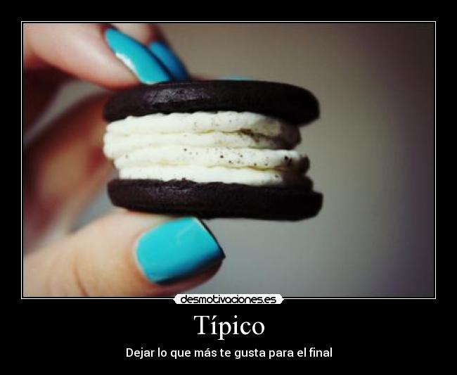 Típico - Dejar lo que más te gusta para el final