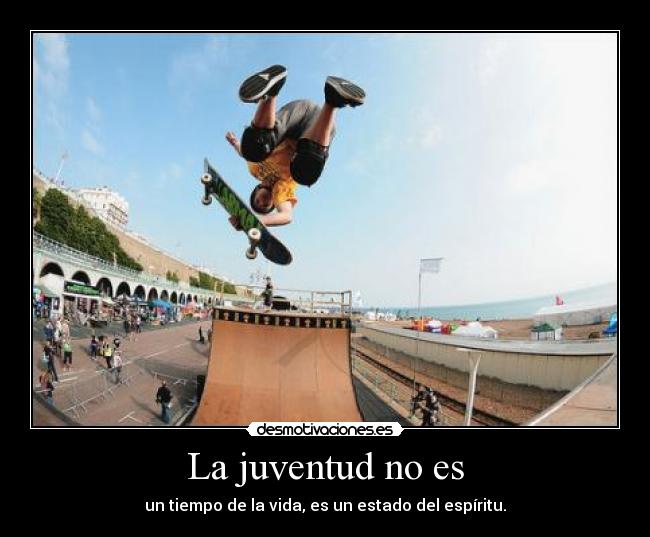 La juventud no es - un tiempo de la vida, es un estado del espíritu.