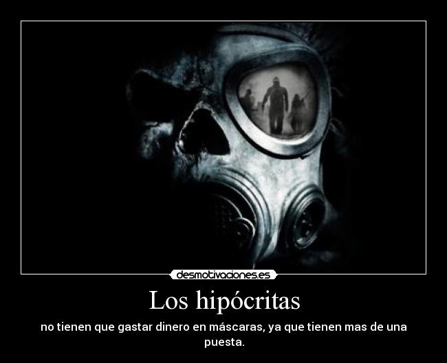 Los hipócritas - no tienen que gastar dinero en máscaras, ya que tienen mas de una puesta.