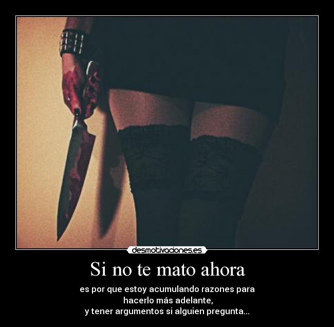 Si no te mato ahora -