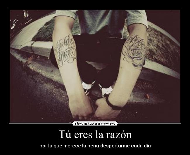 Tú eres la razón - por la que merece la pena despertarme cada día