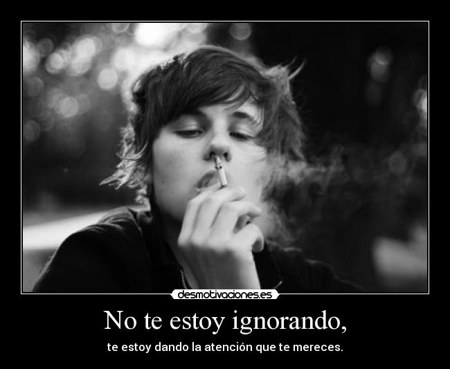 No te estoy ignorando, -