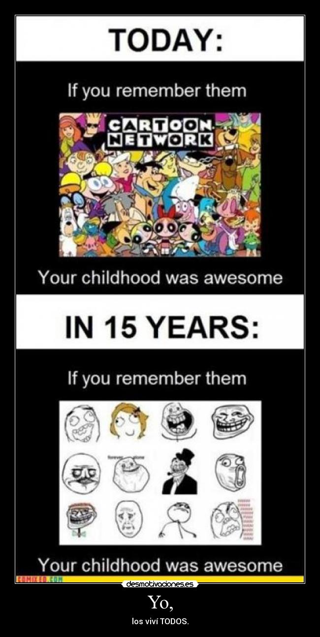 Yo, - los viví TODOS.