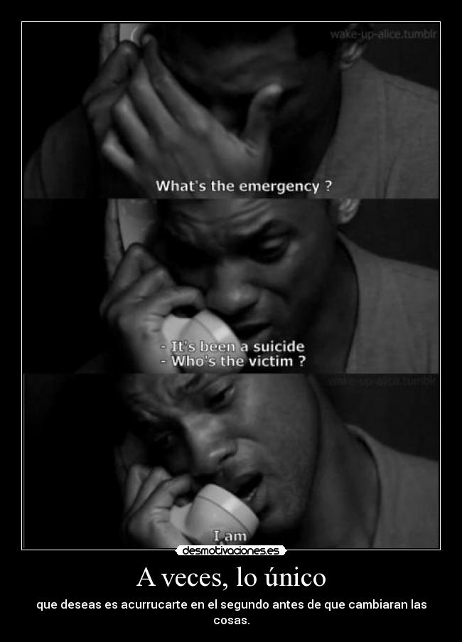 A veces, lo único - que deseas es acurrucarte en el segundo antes de que cambiaran las cosas.