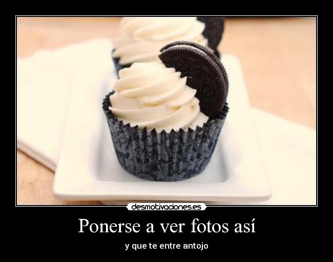 Ponerse a ver fotos así - y que te entre antojo