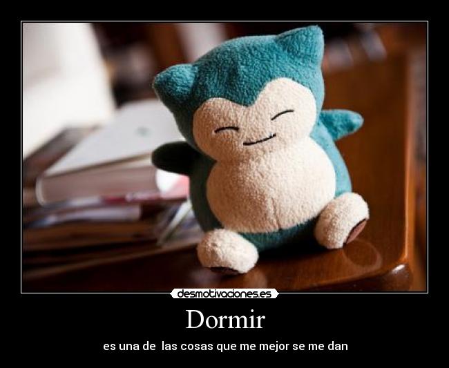 Dormir - es una de las cosas que me mejor se me dan