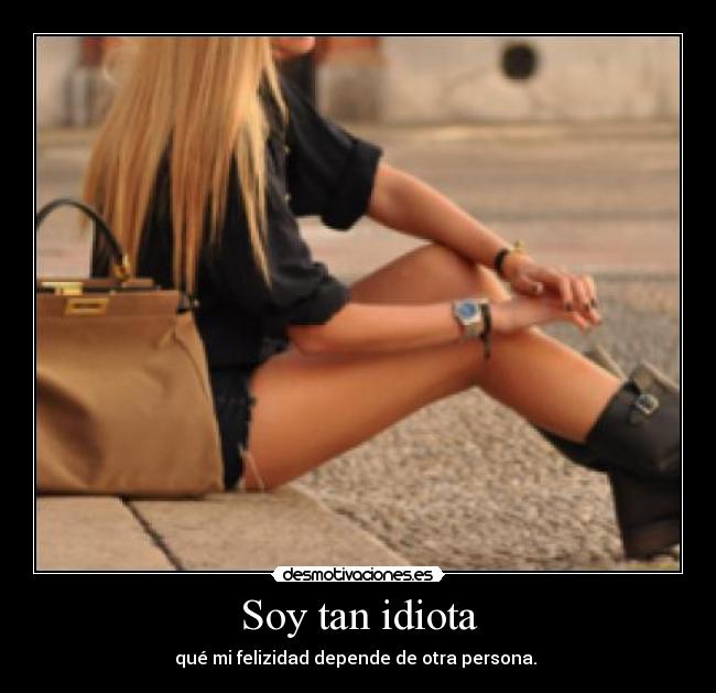 Soy tan idiota - 
