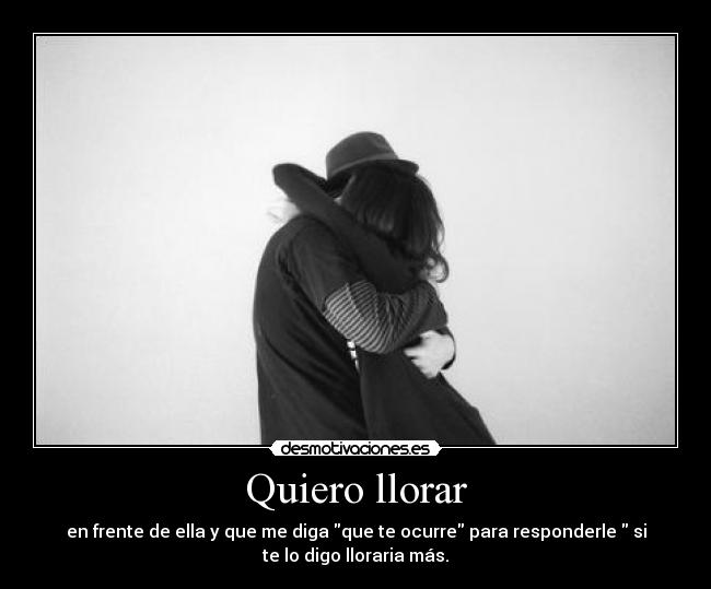 Quiero llorar -