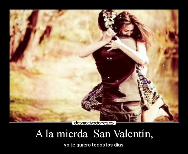 A la mierda San Valentín, -