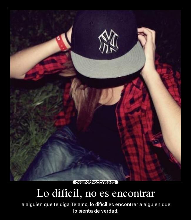 Lo difícil, no es encontrar -