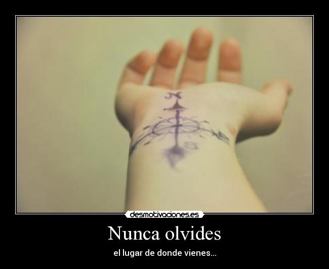 Nunca olvides - el lugar de donde vienes...