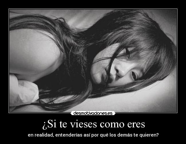 ¿Si te vieses como eres - en realidad, entenderías así por qué los demás te quieren?
