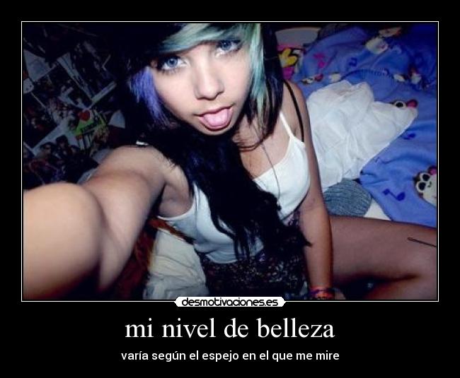 mi nivel de belleza - varía según el espejo en el que me mire