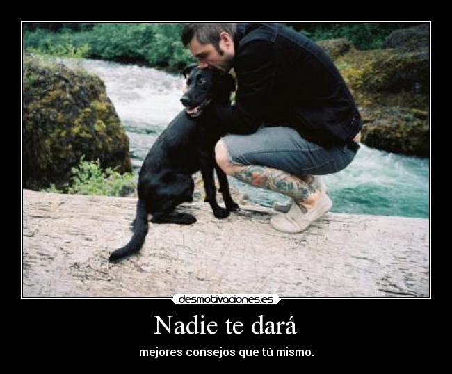 Nadie te dará - mejores consejos que tú mismo.