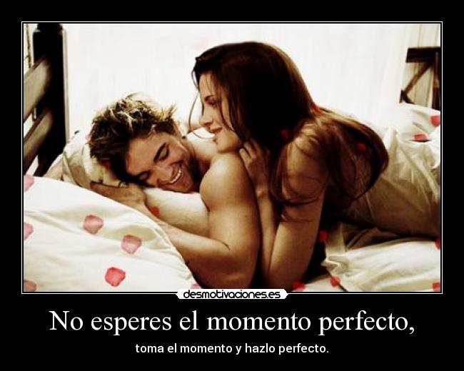 No esperes el momento perfecto, - toma el momento y hazlo perfecto.