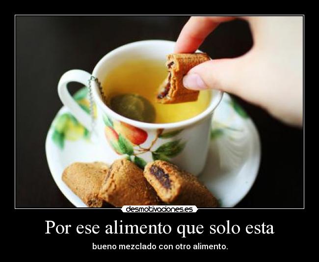 Por ese alimento que solo esta -