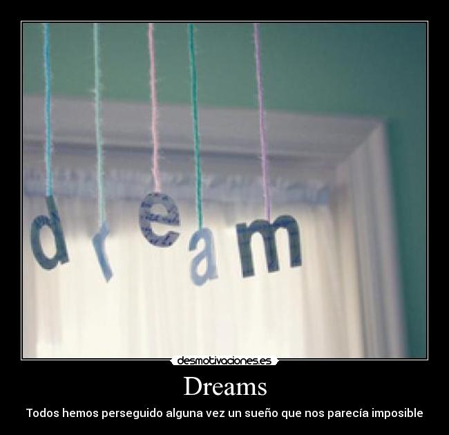 Dreams - Todos hemos perseguido alguna vez un sueño que nos parecía imposible