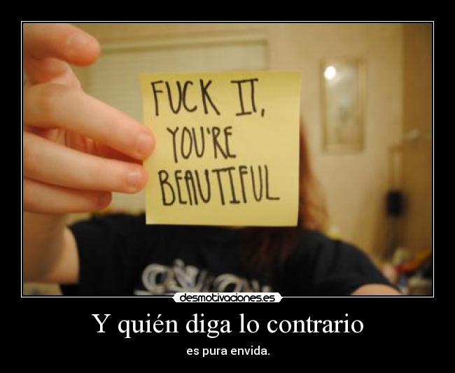 Y quién diga lo contrario - es pura envida.