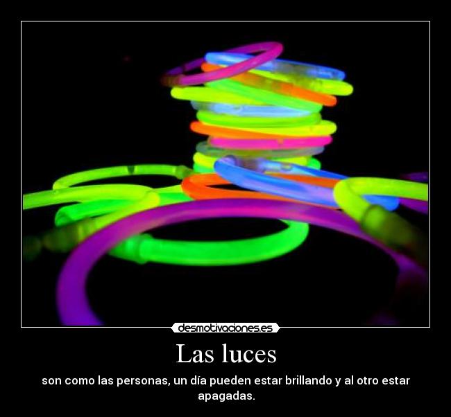 Las luces - son como las personas, un día pueden estar brillando y al otro estar apagadas.
